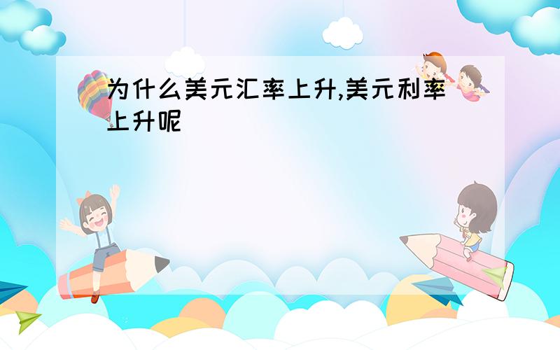 为什么美元汇率上升,美元利率上升呢