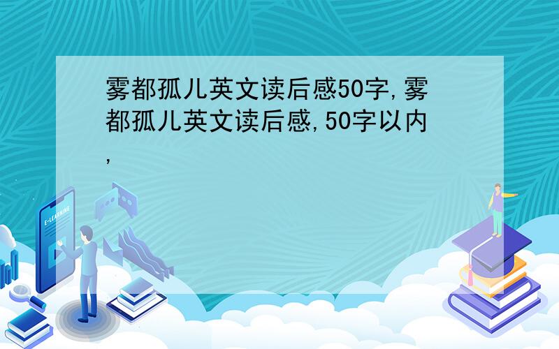 雾都孤儿英文读后感50字,雾都孤儿英文读后感,50字以内,