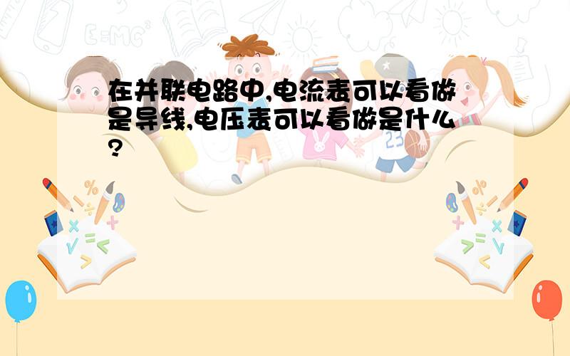 在并联电路中,电流表可以看做是导线,电压表可以看做是什么?