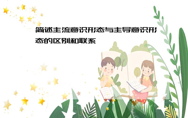 简述主流意识形态与主导意识形态的区别和联系