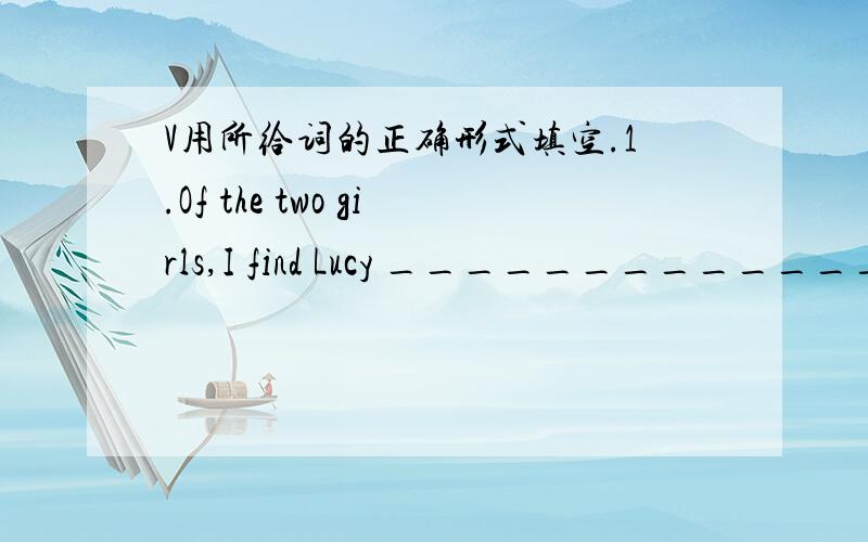V用所给词的正确形式填空.1.Of the two girls,I find Lucy ____________________(clever).2.Jenny’s parents have four daughters,and she is the _____________________(young).3.The short one is ________________________________(expensive) of the f