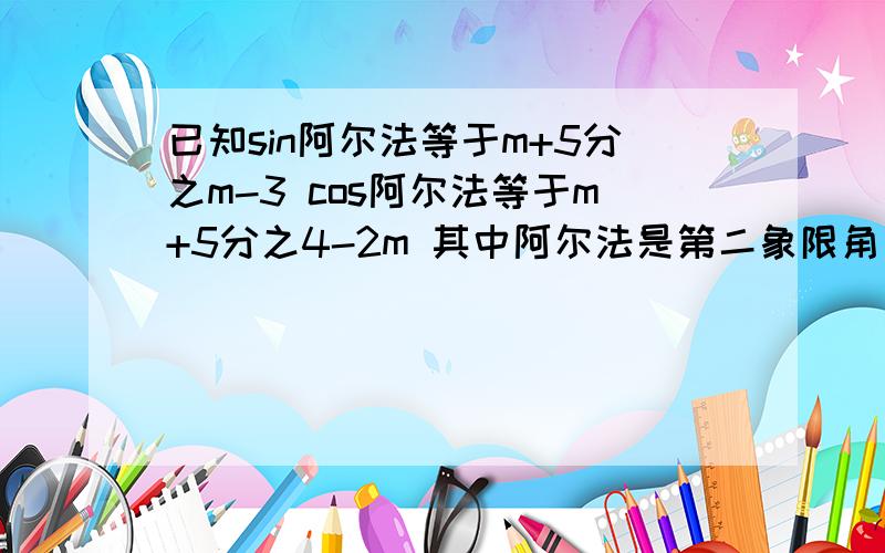 已知sin阿尔法等于m+5分之m-3 cos阿尔法等于m+5分之4-2m 其中阿尔法是第二象限角 求m的值