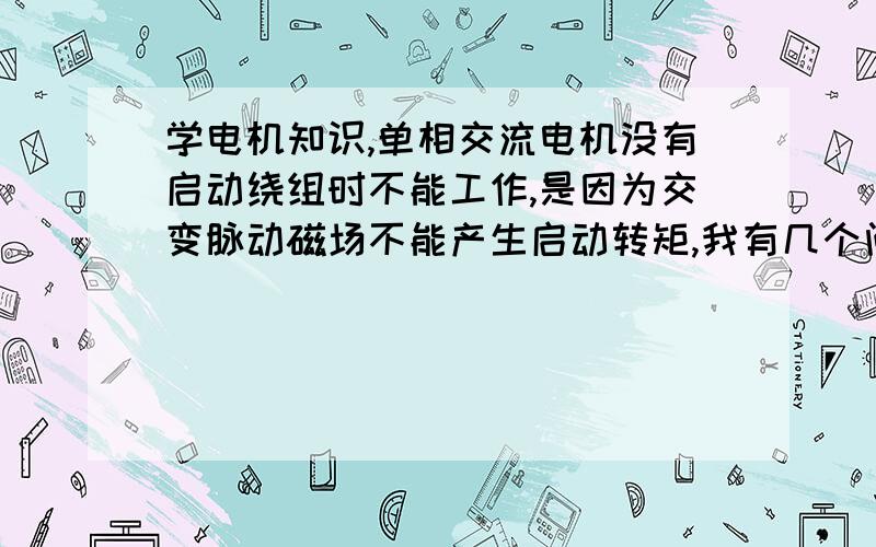 学电机知识,单相交流电机没有启动绕组时不能工作,是因为交变脉动磁场不能产生启动转矩,我有几个问题:1,没有启动绕组,其实用手转动一下也可以启动,这是为什么?脉动磁场还是没变啊,两个