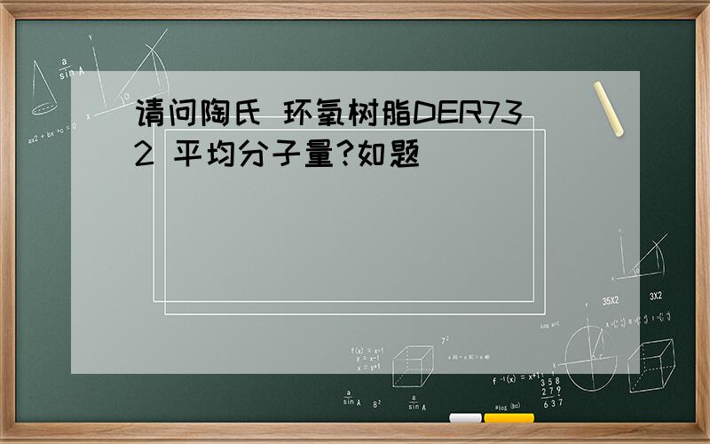 请问陶氏 环氧树脂DER732 平均分子量?如题