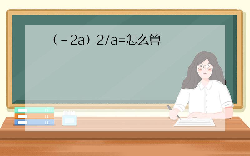 （﹣2a）2/a=怎么算