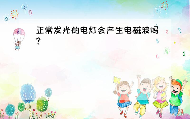 正常发光的电灯会产生电磁波吗?