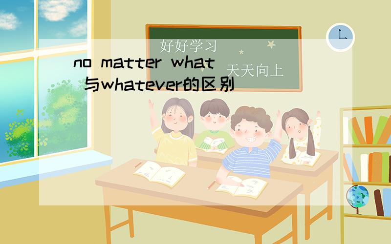 no matter what 与whatever的区别