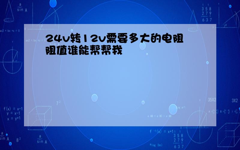 24v转12v需要多大的电阻阻值谁能帮帮我