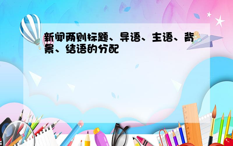 新闻两则标题、导语、主语、背景、结语的分配