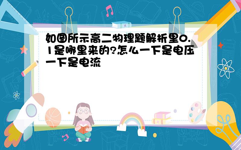 如图所示高二物理题解析里0.1是哪里来的?怎么一下是电压一下是电流