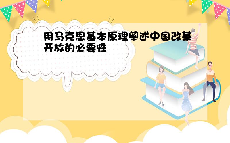 用马克思基本原理阐述中国改革开放的必要性