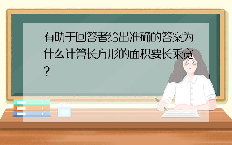 有助于回答者给出准确的答案为什么计算长方形的面积要长乘宽?