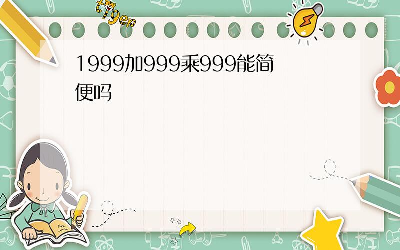 1999加999乘999能简便吗