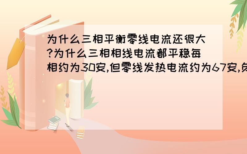 为什么三相平衡零线电流还很大?为什么三相相线电流都平稳每相约为30安,但零线发热电流约为67安,负载主要是T5电子日光灯,为什么会这样啊?