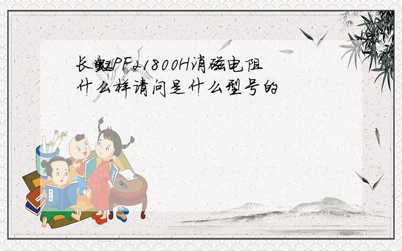 长虹PF21800H消磁电阻什么样请问是什么型号的