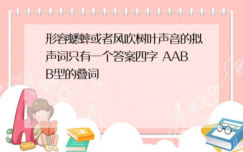 形容蟋蟀或者风吹树叶声音的拟声词只有一个答案四字 AABB型的叠词