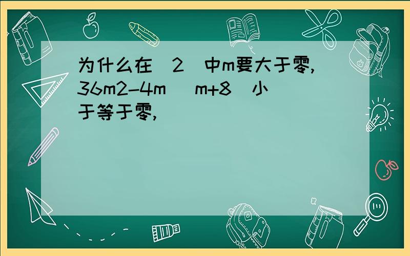 为什么在（2）中m要大于零,36m2-4m （m+8）小于等于零,