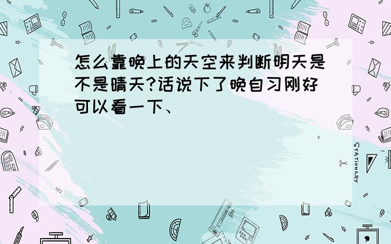 怎么靠晚上的天空来判断明天是不是晴天?话说下了晚自习刚好可以看一下、