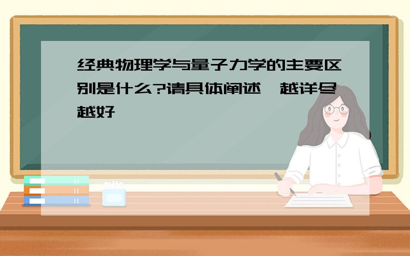 经典物理学与量子力学的主要区别是什么?请具体阐述,越详尽越好