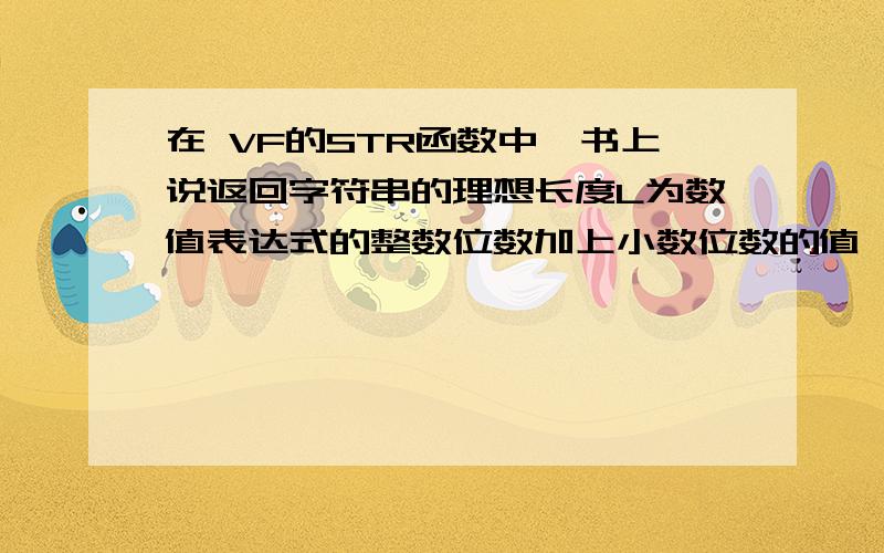 在 VF的STR函数中,书上说返回字符串的理想长度L为数值表达式的整数位数加上小数位数的值,在加上1位小数点麻烦用例子解释一下这句话好吗