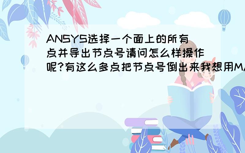 ANSYS选择一个面上的所有点并导出节点号请问怎么样操作呢?有这么多点把节点号倒出来我想用MATLAB进行处理,谢谢大家了复制去Google翻译翻译结果