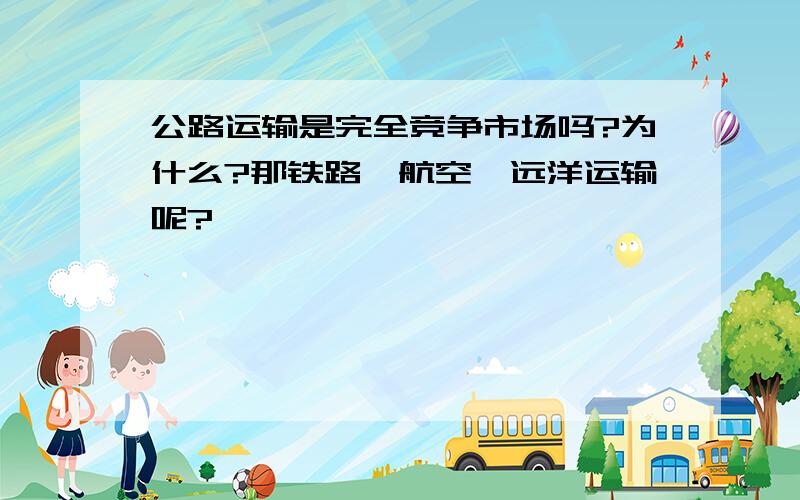 公路运输是完全竞争市场吗?为什么?那铁路、航空、远洋运输呢?