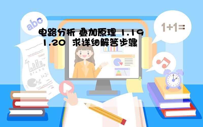 电路分析 叠加原理 1.19 1.20  求详细解答步骤