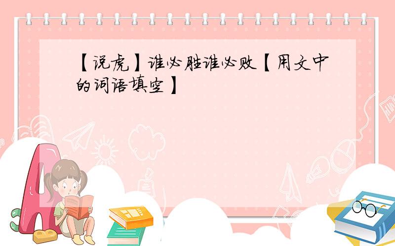 【说虎】谁必胜谁必败【用文中的词语填空】