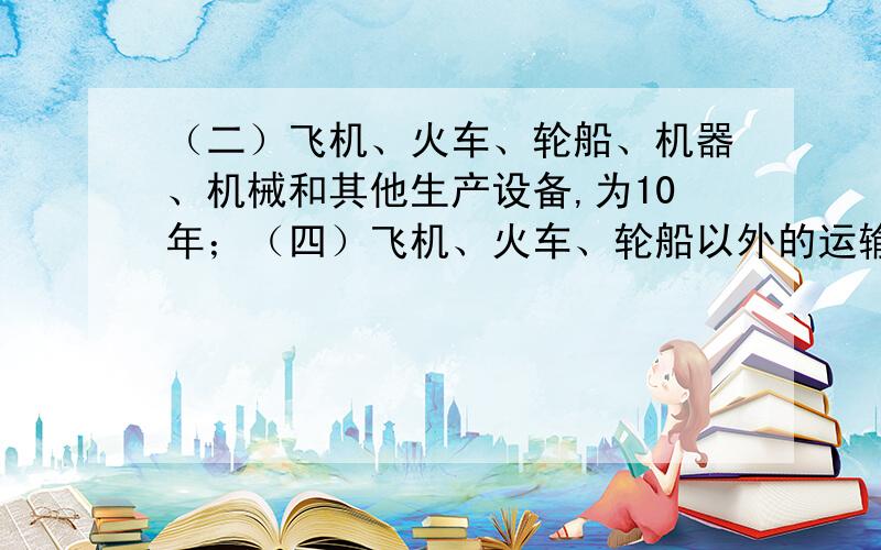 （二）飞机、火车、轮船、机器、机械和其他生产设备,为10年；（四）飞机、火车、轮船以外的运输工具,我们是物流运输行业,09年建账的会计车辆按4年折的,后面又换了个会计把车辆折旧调