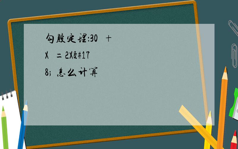 勾股定理：30²+X²=2X² 怎么计算