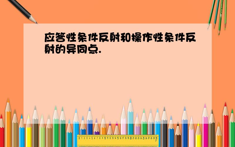 应答性条件反射和操作性条件反射的异同点.