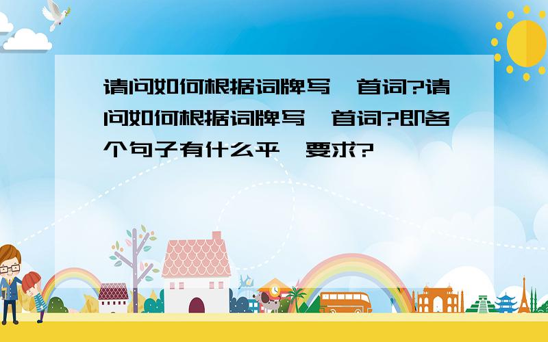 请问如何根据词牌写一首词?请问如何根据词牌写一首词?即各个句子有什么平仄要求?