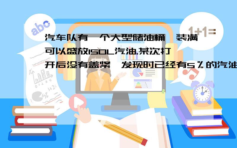 汽车队有一个大型储油桶,装满可以盛放150L汽油.某次打开后没有盖紧,发现时已经有5％的汽油挥发了,此时油桶中还有多少升汽油?（回答的好的，在加20）