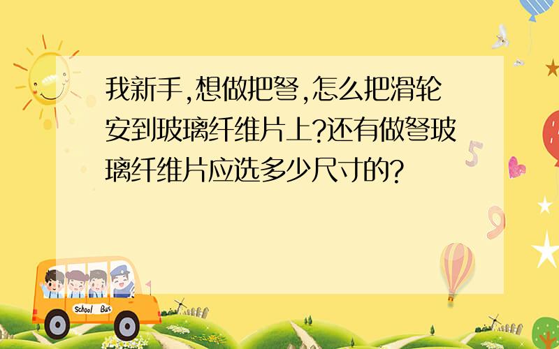 我新手,想做把弩,怎么把滑轮安到玻璃纤维片上?还有做弩玻璃纤维片应选多少尺寸的?