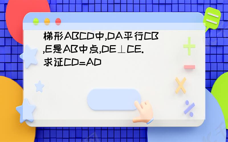 梯形ABCD中,DA平行CB,E是AB中点,DE⊥CE.求证CD=AD