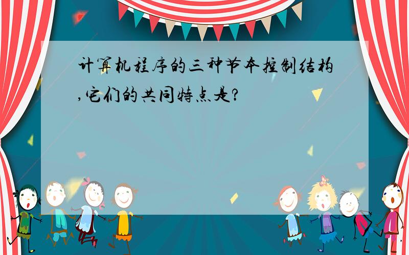 计算机程序的三种节本控制结构,它们的共同特点是?