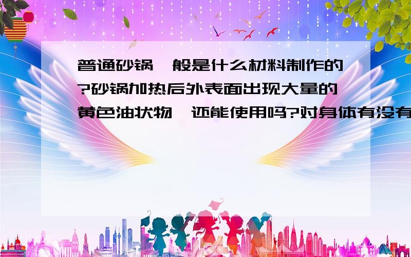 普通砂锅一般是什么材料制作的?砂锅加热后外表面出现大量的黄色油状物,还能使用吗?对身体有没有伤害?