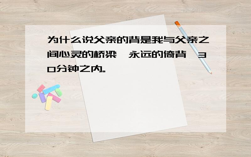 为什么说父亲的背是我与父亲之间心灵的桥梁《永远的倚背》30分钟之内。