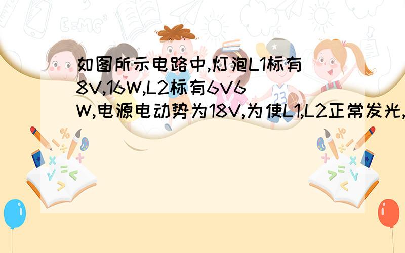 如图所示电路中,灯泡L1标有8V,16W,L2标有6V6W,电源电动势为18V,为使L1,L2正常发光,求R1R2