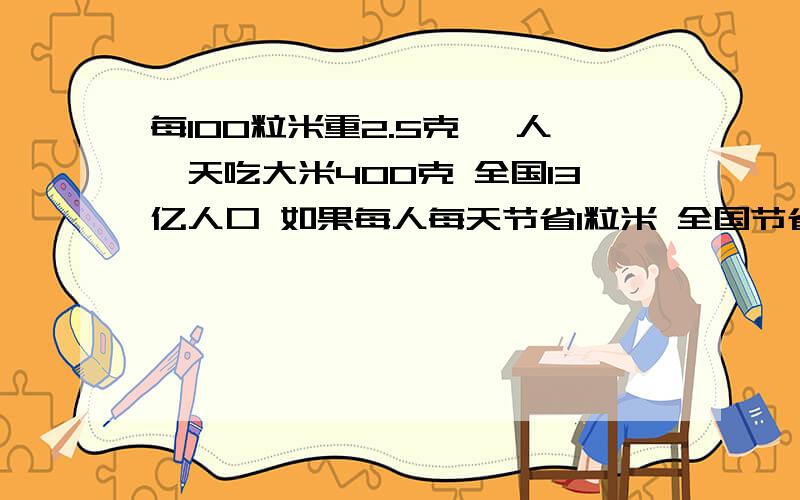 每100粒米重2.5克 一人一天吃大米400克 全国13亿人口 如果每人每天节省1粒米 全国节省下的米够1个人吃几天