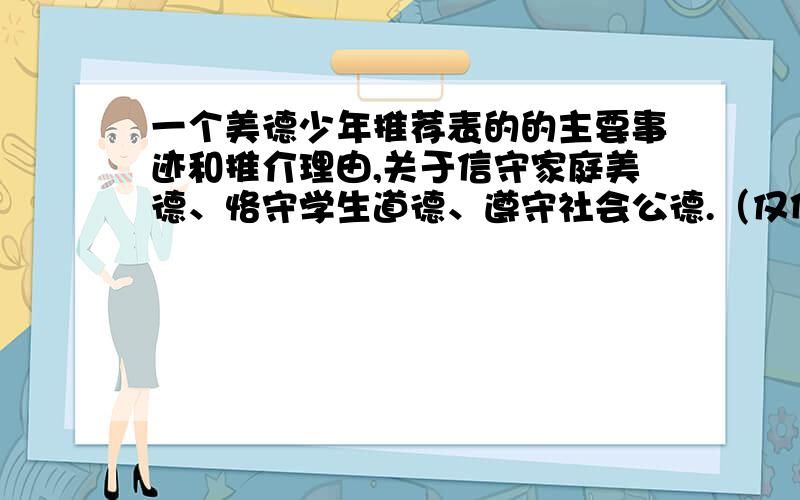 一个美德少年推荐表的的主要事迹和推介理由,关于信守家庭美德、恪守学生道德、遵守社会公德.（仅供我参