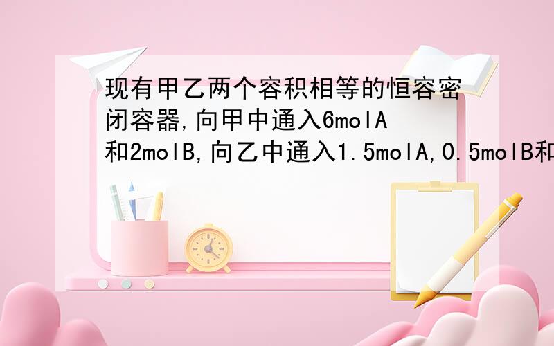 现有甲乙两个容积相等的恒容密闭容器,向甲中通入6molA和2molB,向乙中通入1.5molA,0.5molB和3molC,将两容器的温度恒定为770K,使反应3A(g)+B(g)==xC(g)达到平衡,此时测得甲乙两容器中C的体积分数都为0.2.