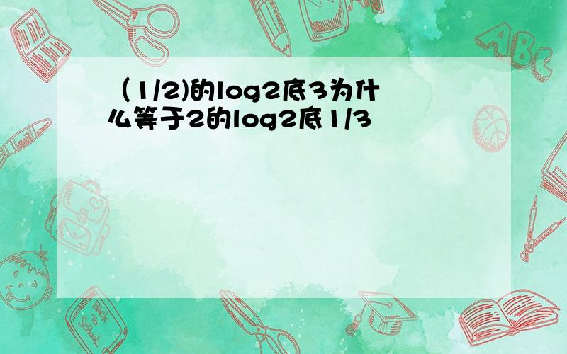 （1/2)的log2底3为什么等于2的log2底1/3