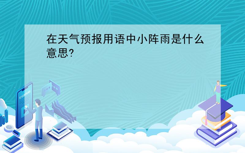 在天气预报用语中小阵雨是什么意思?