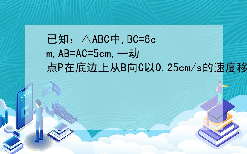 已知：△ABC中,BC=8cm,AB=AC=5cm,一动点P在底边上从B向C以0.25cm/s的速度移动,当点P运动到PA与腰垂直的位置时,求P点的运动时间.