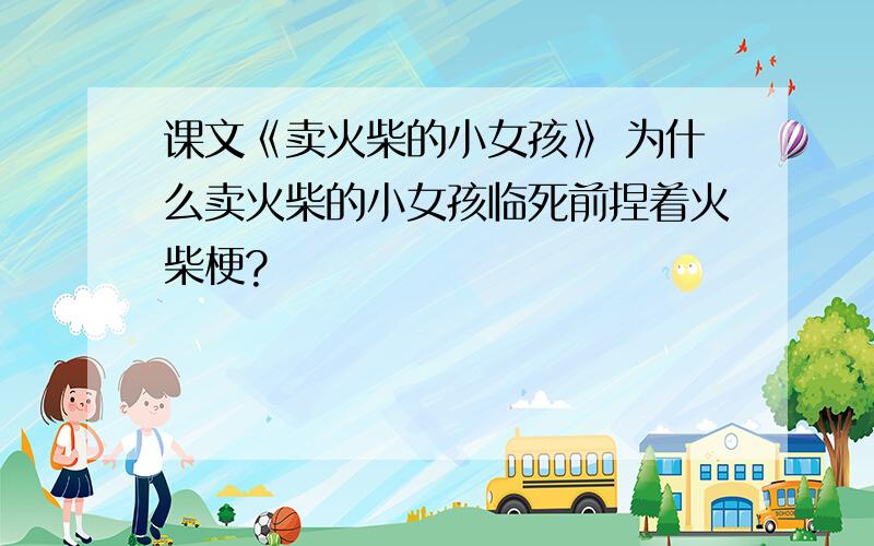 课文《卖火柴的小女孩》 为什么卖火柴的小女孩临死前捏着火柴梗?