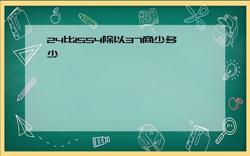 24比1554除以37商少多少