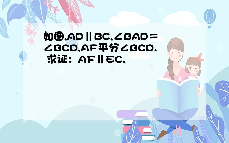 如图,AD‖BC,∠BAD＝∠BCD,AF平分∠BCD. 求证：AF‖EC.