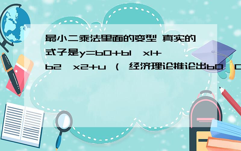 最小二乘法里面的变型 真实的式子是y=b0+b1*x1+b2*x2+u （ 经济理论推论出b0>0,b1