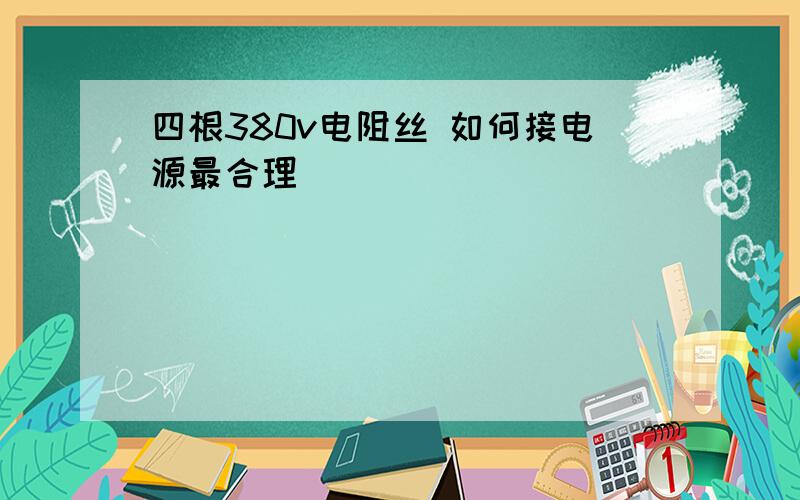 四根380v电阻丝 如何接电源最合理